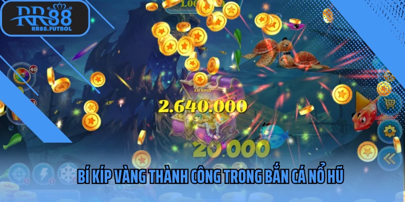 Bí kíp vàng thành công trong bắn cá nổ hũ 