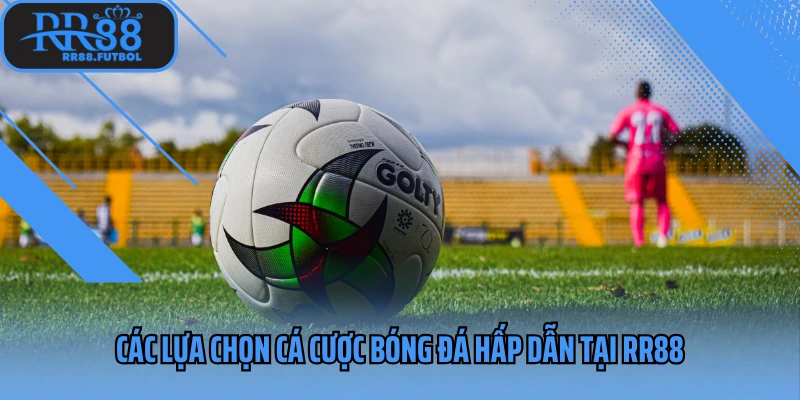 Các lựa chọn cá cược bóng đá hấp dẫn 