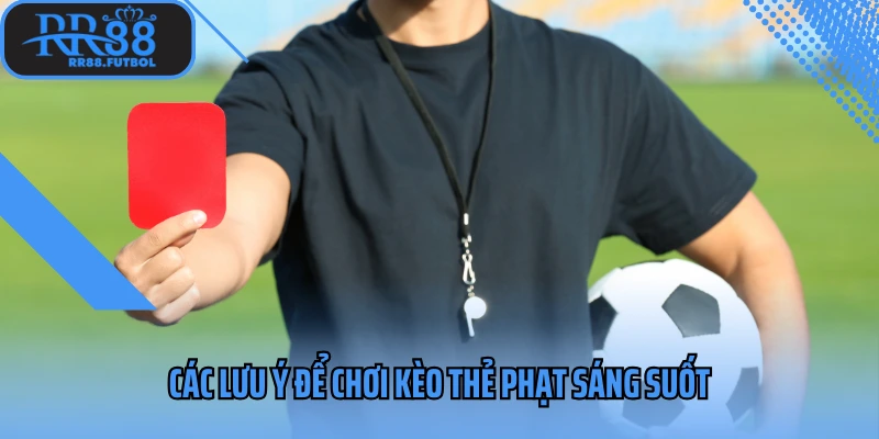 Các lưu ý để chơi kèo thẻ phạt sáng suốt