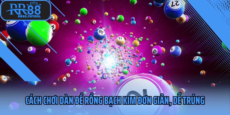 Cách chơi dàn đề rồng bạch kim đơn giản, dễ trúng
