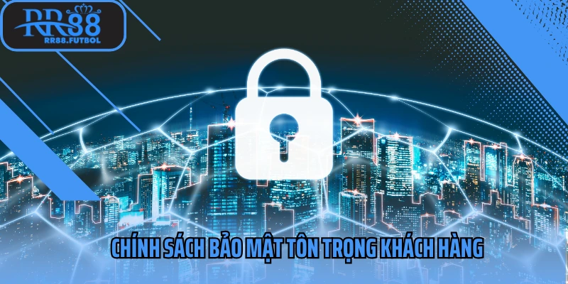 Chính sách bảo mật tôn trọng khách hàng