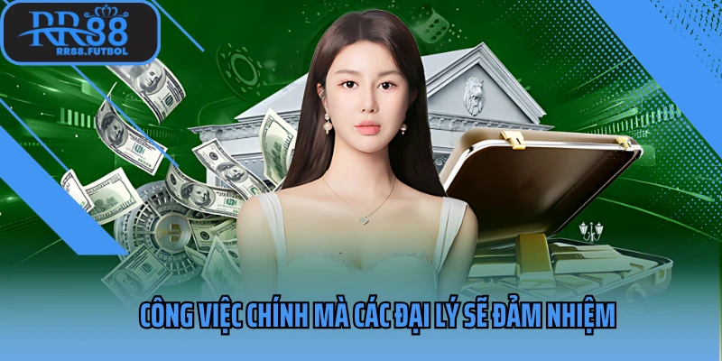 Công việc chính mà các đại lý sẽ đảm nhiệm