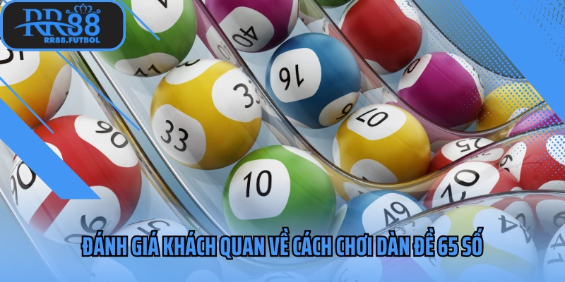 Đánh giá khách quan về cách chơi dàn đề 65 số