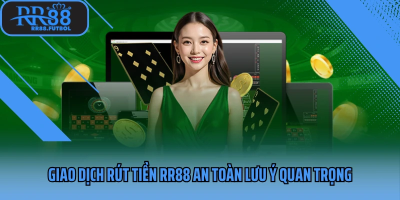 Giao dịch rút tiền RR88 an toàn lưu ý quan trọng