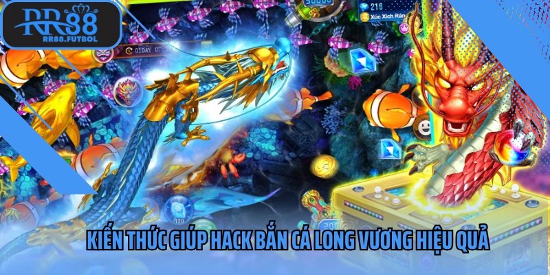 Kiến thức giúp hack bắn cá long vương hiệu quả