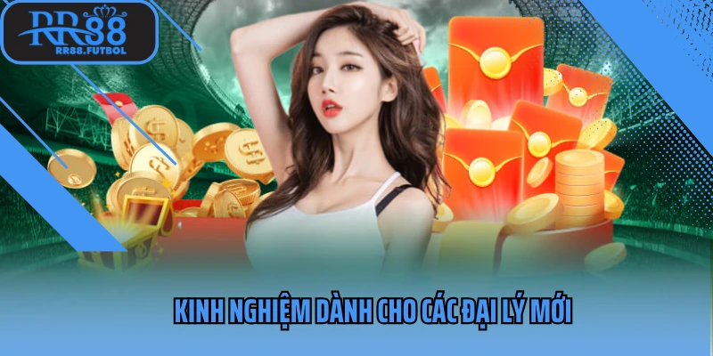 Kinh nghiệm dành cho các đại lý mới