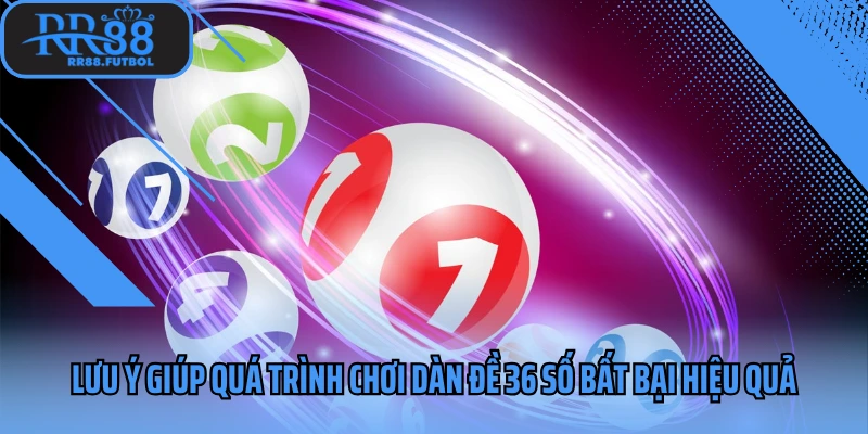 Lưu ý giúp quá trình chơi dàn đề 36 số bất bại hiệu quả