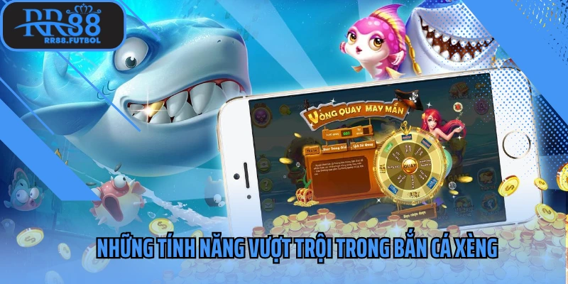 Những tính năng vượt trội trong bắn cá xèng
