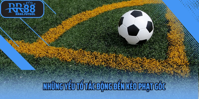 Những yếu tố tác động đến kèo phạt góc