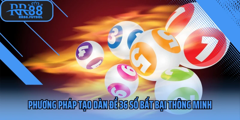 Phương pháp tạo dàn đề 36 số bất bại thông minh