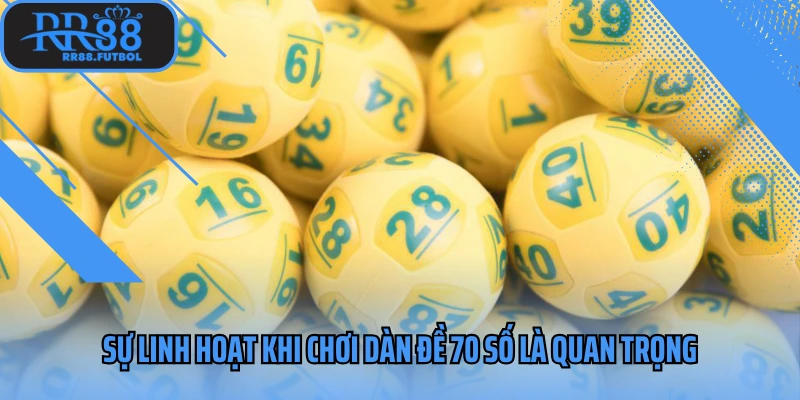 Sự linh hoạt khi chơi dàn đề 70 số là quan trọng