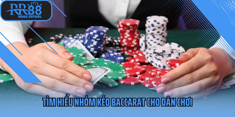 Tìm hiểu nhóm kéo baccarat cho dân chơi
