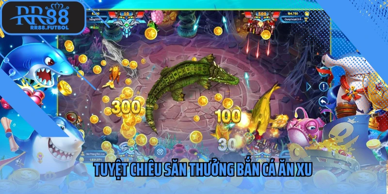 Tuyệt chiêu săn thưởng bắn cá ăn xu